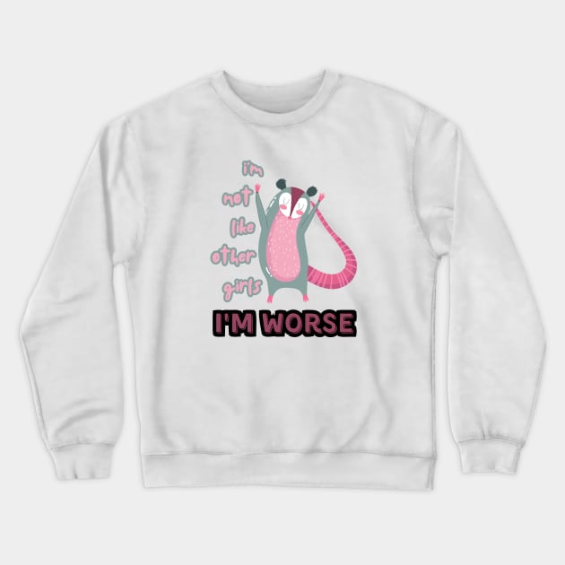 I'm Not Like Other Girls I'm Worse Crewneck Sweatshirt by Lab Of Creative Chaos